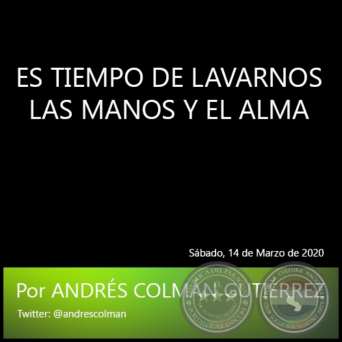 ES TIEMPO DE LAVARNOS LAS MANOS Y EL ALMA - Por ANDRÉS COLMÁN GUTIÉRREZ - Sábado, 14 de Marzo de 2020